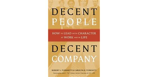 Decent People Decent Company How To Lead With Character At Work And