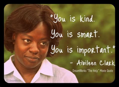 So, here are few quotes that will inspire you to think differently and work smarter! Today's Quote: The Help Movie - Aibileen - You Is Kind...