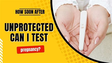 How Soon After Unprotected Can I Test For Pregnancy Youtube