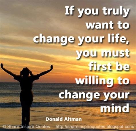 If You Truly Want To Change Your Life You Must First Be