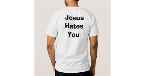 Jesus Hates You T Shirt Zazzle