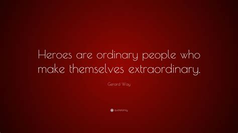 Gerard Way Quote Heroes Are Ordinary People Who Make Themselves