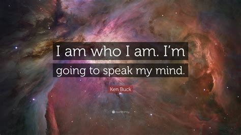 Ken Buck Quote “i Am Who I Am I’m Going To Speak My Mind ”