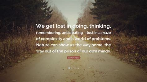 Eckhart Tolle Quote “we Get Lost In Doing Thinking Remembering
