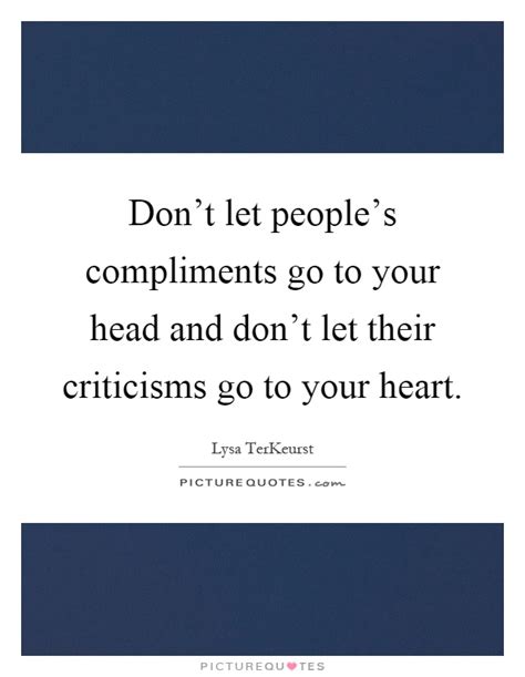 Dont Let Peoples Compliments Go To Your Head And Dont