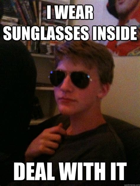 I Wear Sunglasses Inside Deal With It Deal With It Dave Quickmeme