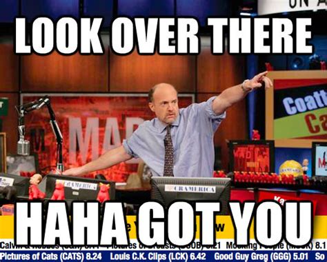 Look Over There Haha Got You Mad Karma With Jim Cramer Quickmeme