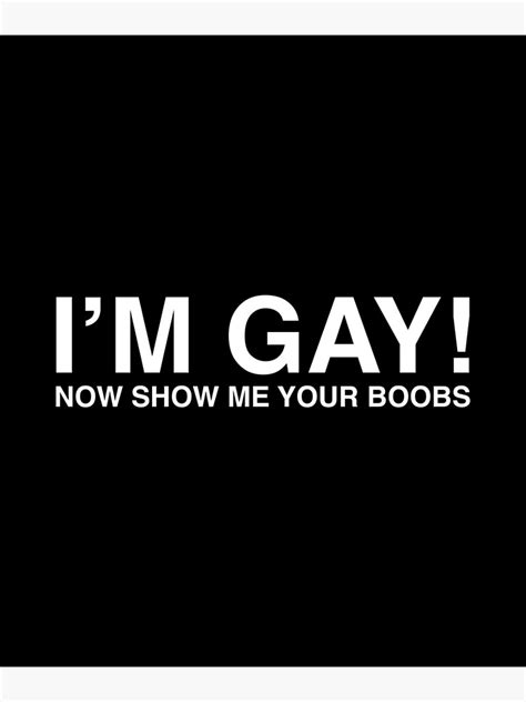 i m gay now show me your boobs poster by evelyusstuff redbubble