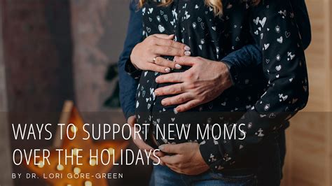 Ways To Support New Moms Over The Holidays Dr Lori Gore Green