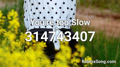 Youre Too Slow Roblox Id Roblox Music Codes