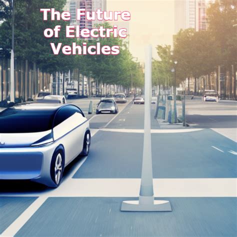 The Future Of Electric Vehicles Revolutionizing Transportation Fnetinfo