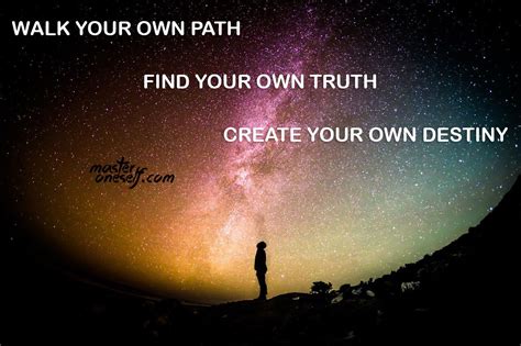 Walk Your Own Path Find Your Own Truth Create Your Own Destiny
