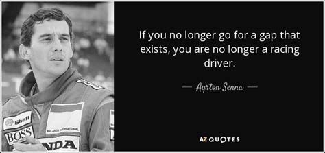 Ayrton Senna Quote If You No Longer Go For A Gap That Exists