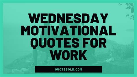 Positive quotes for work to help you develop the habit of being able to concentrate in the midst of stressful situations. 35 Wednesday Motivational Quotes for Work Images - QuoteBold