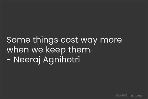Neeraj Agnihotri Quote Some Things Cost Way More When We Coolnsmart