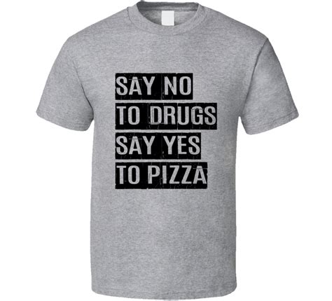 Say No To Drugs Say Yes To Pizza Tee Trendy Foodie Funny T Shirt
