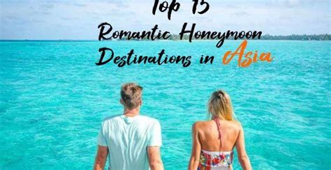 Top 15 Romantic Honeymoon Destinations In Asia Romantic Honeymoon Destinations Romantic