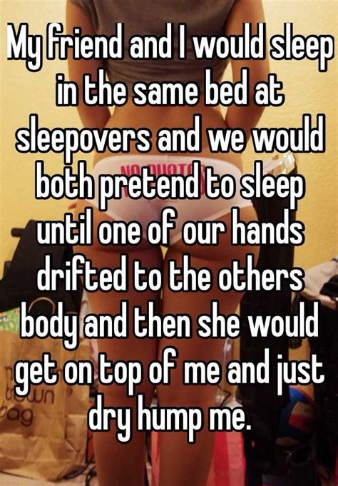 My Friend And I Would Sleep In The Same Bed At Sleepovers And We Would