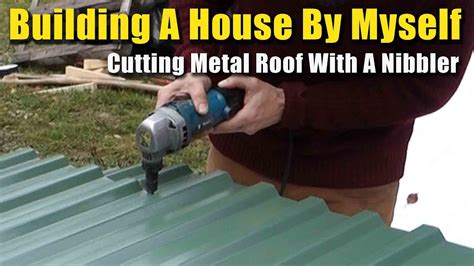 One Man Build Cutting Metal Roof With Nibbler Youtube