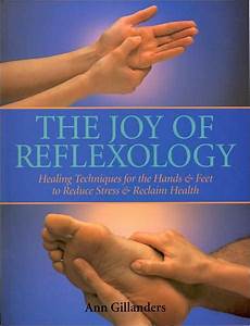 Joy Of Reflexology Healing Techniques For The Hands Feet To Reduce