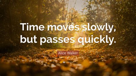 Alice Walker Quote “time Moves Slowly But Passes Quickly” 12