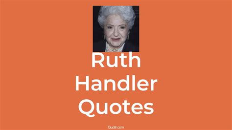11 Ruth Handler Quotes That Are Innovative Entrepreneurial And Pioneering