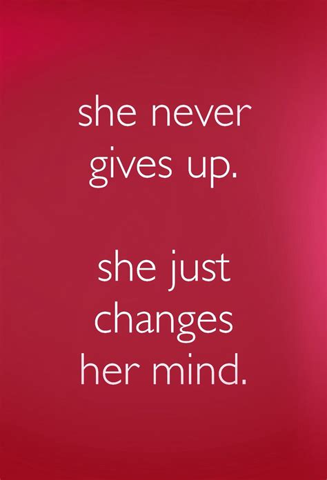 She Never Gives Up She Just Changes Her Mind Inspirational Words