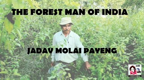 Forest Man Of India Padma Shri Jadav Molai Payeng Youtube