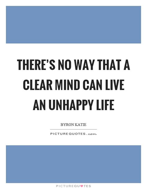 Theres No Way That A Clear Mind Can Live An Unhappy Life Picture Quotes