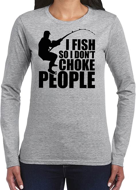 Amazon Com Printasaurus I Fish So I Dont Choke People Womans Long Sleeve Shirt Sports Grey Xxxl
