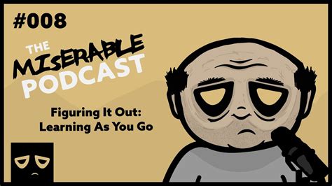 Figuring It Out Learning As You Go The Miserable Podcast Ep008 Youtube