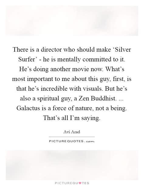 Then make all places sacred. There is a director who should make 'Silver Surfer' - he ...