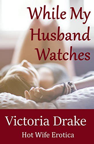 While My Husband Watches A Hot Wife Story Ebook Drake Victoria Uk Kindle Store
