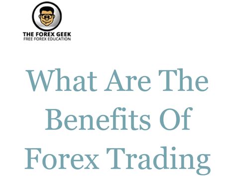 What Are The Benefits Of Forex Trading The Forex Geek