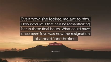 Neal Shusterman Quote “even Now She Looked Radiant To Him How