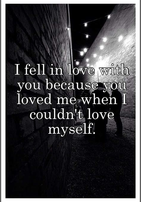 I Fell In Love With You Because You Loved Me When I Couldnt Love Myself