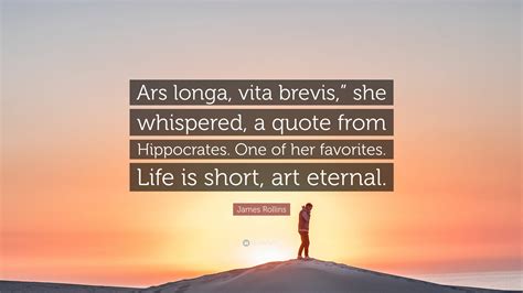 James Rollins Quote Ars Longa Vita Brevis She Whispered A Quote