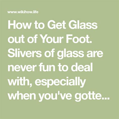 What happens if you don't take out a splinter? How to Get Glass out of Your Foot. Slivers of glass are ...