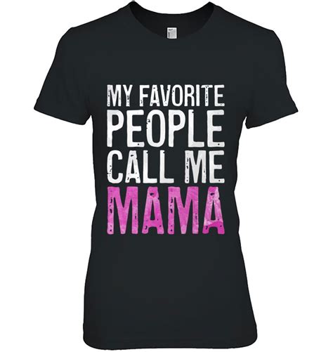 My Favorite People Call Me Mama Mothers Day Shirt T Shirts Hoodies
