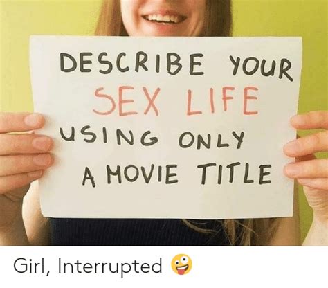 Describe Your Sex Life Using Only A Movie Title Girl Interrupted