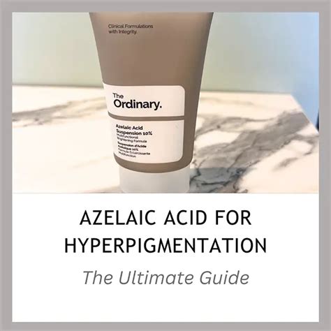 The Ultimate Guide To Azelaic Acid For Hyperpigmentation