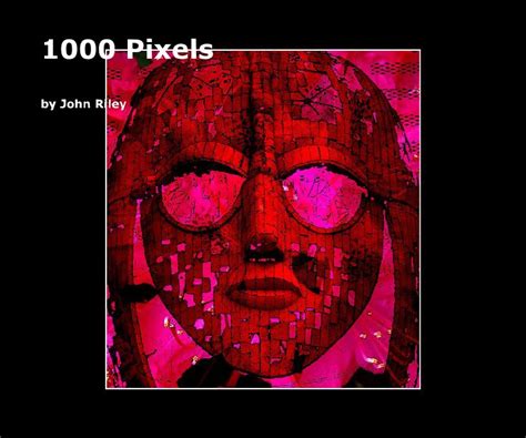 1000 Pixels By John Riley Blurb Books