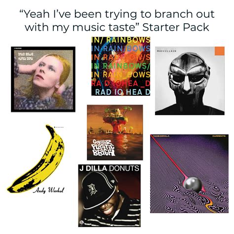 Yeah Ive Been Trying To Branch Out With My Music Taste Starter Pack