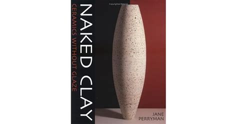 Naked Clay Ceramics Without Glaze By Jane Perryman