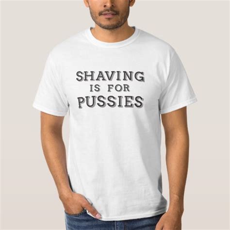 Shaving Is For Pussies T Shirt