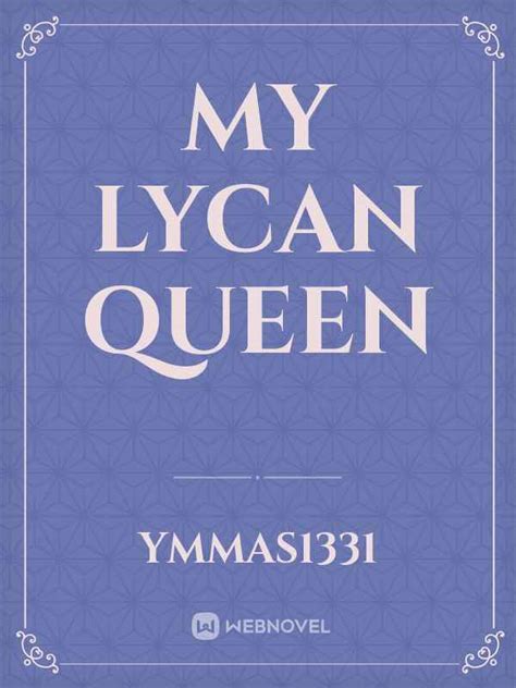 Read My Lycan Queen Ymmas1331 Webnovel