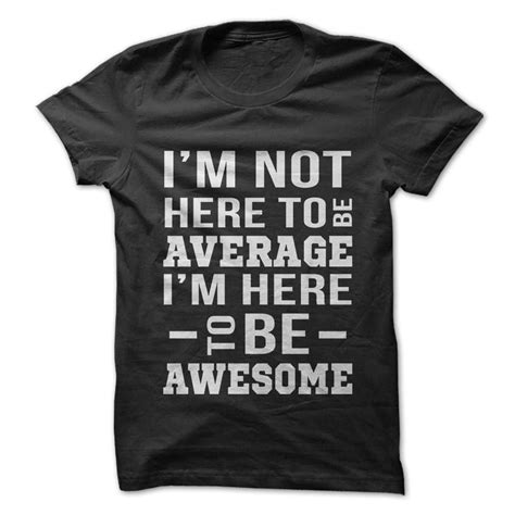 Im Here To Be Awesome T Shirt T Shirts With Sayings Funny Shirts