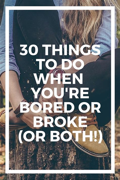 30 Things To Do When Youre Bored Or Broke Or Both