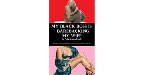My Black Boss Is Barebacking My Wife A White Woman Black Man Wwbm