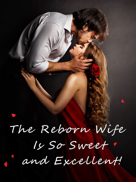 read the novel the reborn wife is so sweet and excellent all chapters for free novel